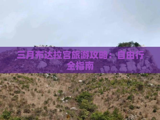 三月布达拉宫旅游攻略：自由行全指南