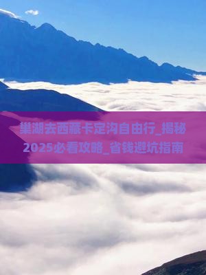 巢湖去西藏卡定沟自由行