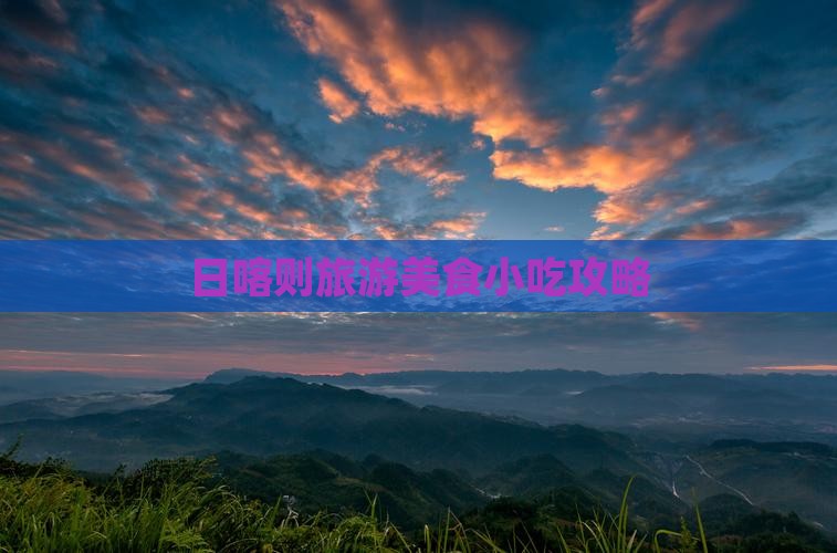 景德镇去西藏日喀则旅游小吃