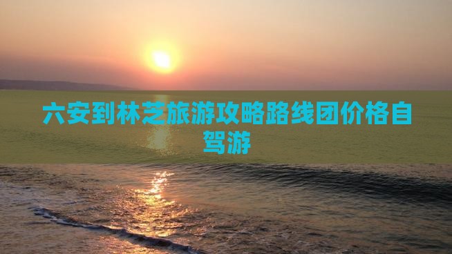 六安到西藏林芝旅游
