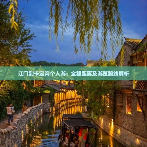 江门到卡定沟个人游：全程距离及游览路线解析