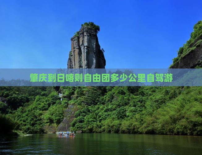 肇庆到日喀则自由团多少公里自驾游