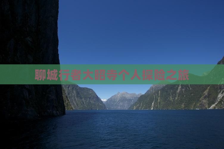 聊城行者大昭寺个人探险之旅