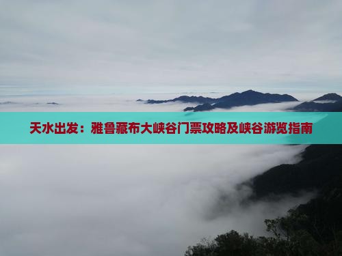 天水出发：雅鲁藏布大峡谷门票攻略及峡谷游览指南