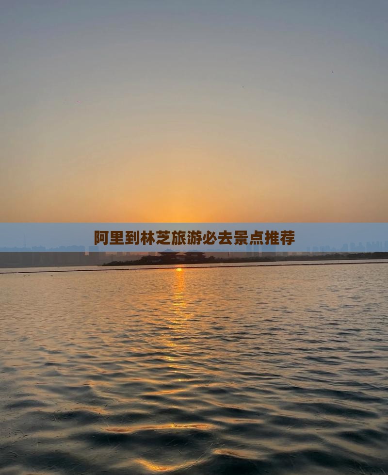 阿里到林芝旅游必去景点推荐