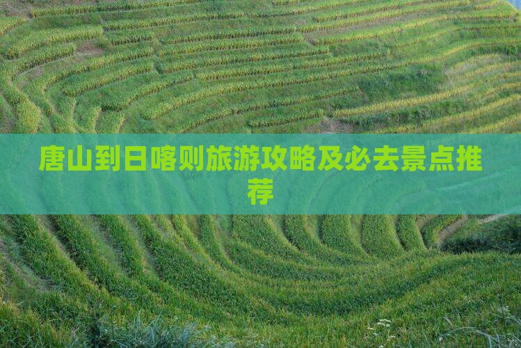 唐山到日喀则旅游攻略及必去景点推荐