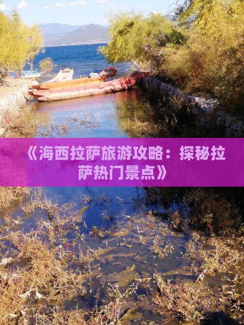 《海西拉萨旅游攻略：探秘拉萨热门景点》