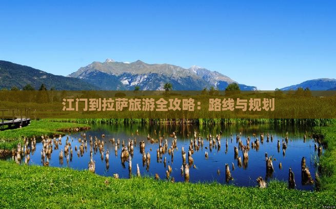 江门到拉萨旅游全攻略：路线与规划