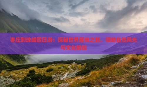 枣庄到珠峰四日游：探秘世界屋脊之旅，领略自然风光与文化精髓