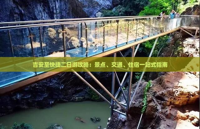 吉安至快捷二日游攻略：景点、交通、住宿一站式指南