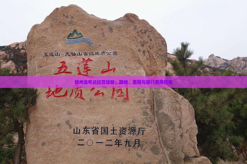 赣州去布达拉宫攻略:路线、里程与旅行费用指南 赣州去布达拉宫攻略:路线、里程与旅行费用指南