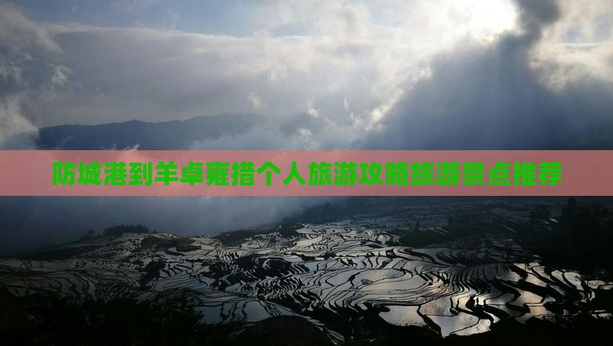 防城港到羊卓雍措个人旅游攻略旅游景点推荐