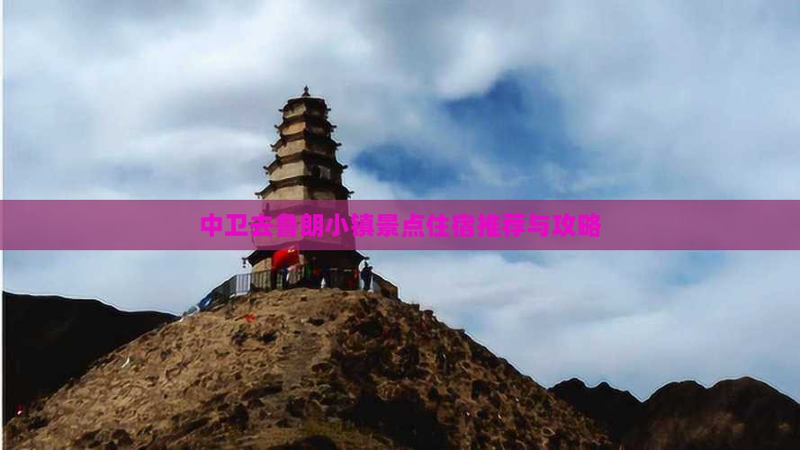 中卫去鲁朗小镇景点住宿推荐与攻略