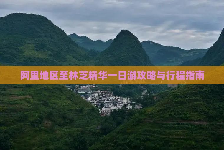 阿里地区至林芝精华一日游攻略与行程指南