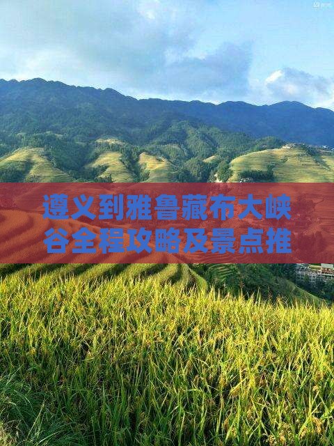 遵义到雅鲁藏布大峡谷全程攻略及景点推荐