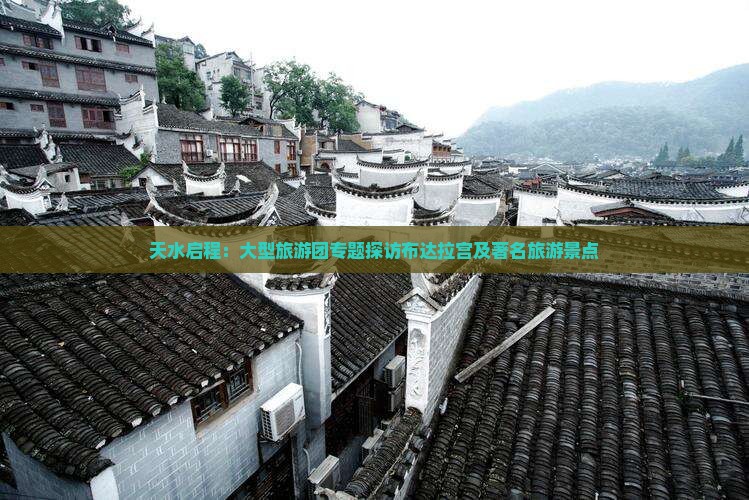 天水启程：大型旅游团专题探访布达拉宫及著名旅游景点