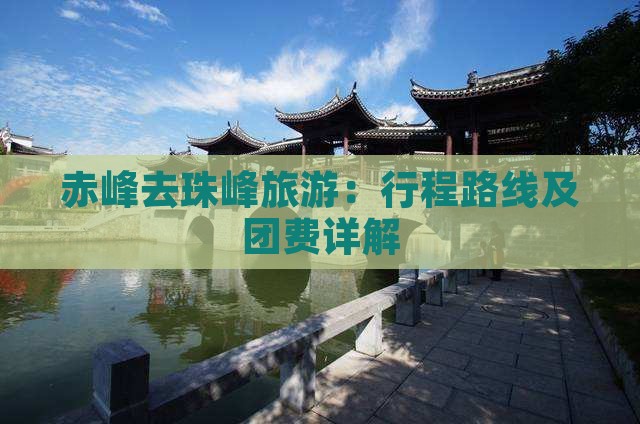 赤峰去珠峰旅游：行程路线及团费详解