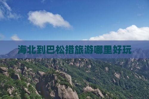 海北到巴松措旅游哪里好玩