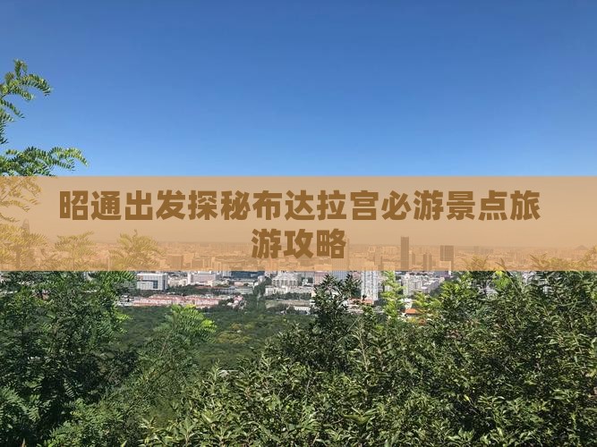 昭通出发探秘布达拉宫必游景点旅游攻略