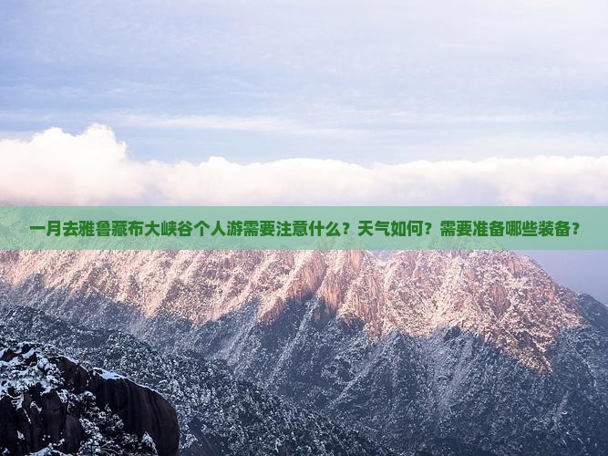 一月去雅鲁藏布大峡谷个人游需要注意什么？天气如何？需要准备哪些装备？