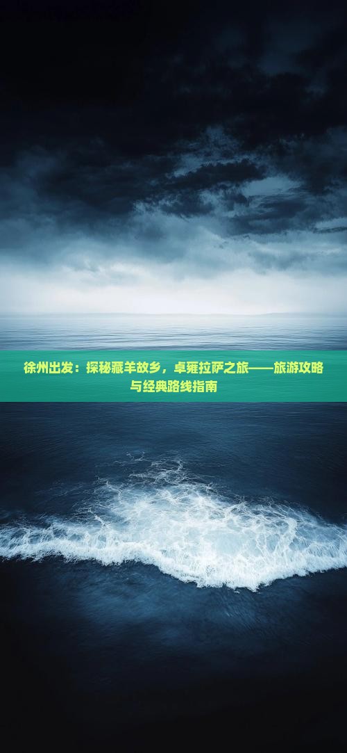 徐州出发：探秘藏羊故乡，卓雍拉萨之旅——旅游攻略与经典路线指南