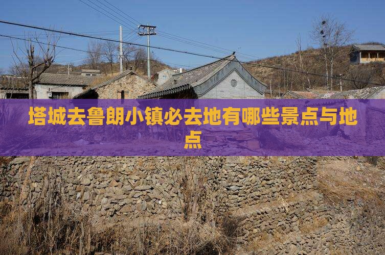 塔城去鲁朗小镇必去地有哪些景点与地点