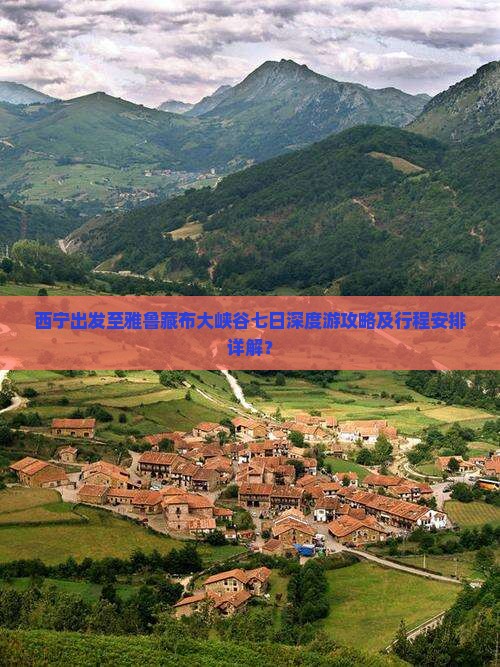 西宁出发至雅鲁藏布大峡谷七日深度游攻略及行程安排详解？