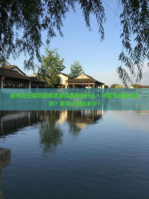 梧州到日喀则团体旅游需要准备什么？行程安排是怎样的？费用大概是多少？