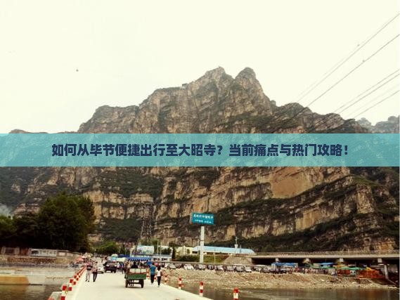 如何从毕节便捷出行至大昭寺？当前痛点与热门攻略！