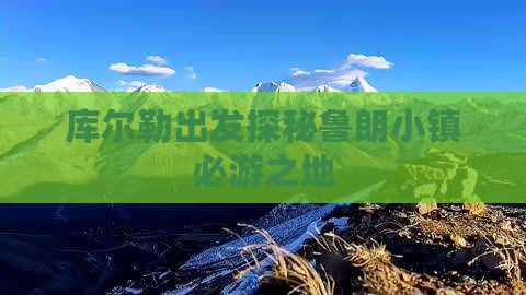 库尔勒出发探秘鲁朗小镇必游之地