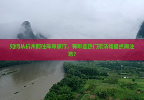 如何从杭州前往珠峰旅行，有哪些热门玩法和痛点需注意？