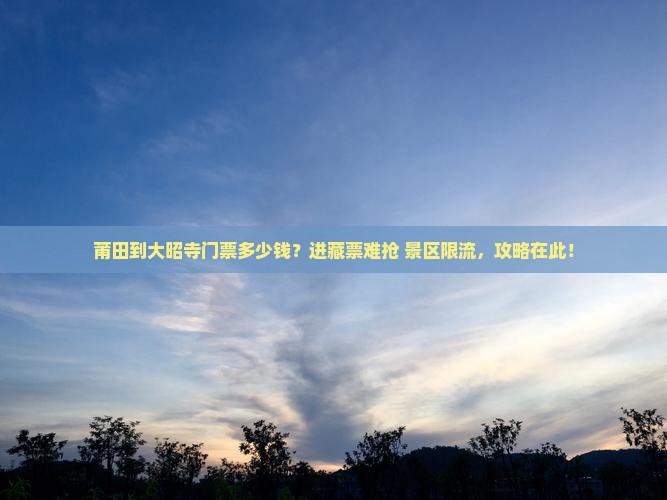 莆田到大昭寺门票多少钱？进藏票难抢+景区限流，攻略在此！
