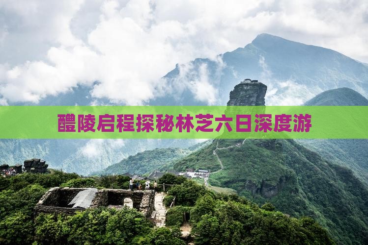 醴陵启程探秘林芝六日深度游