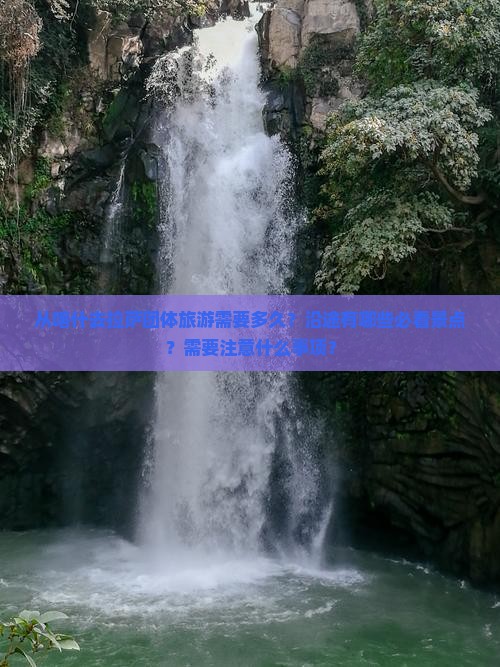 从喀什去拉萨团体旅游需要多久？沿途有哪些必看景点？需要注意什么事项？
