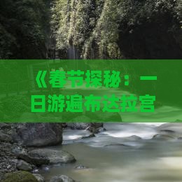 《春节探秘：一日游遍布达拉宫秘境之旅》