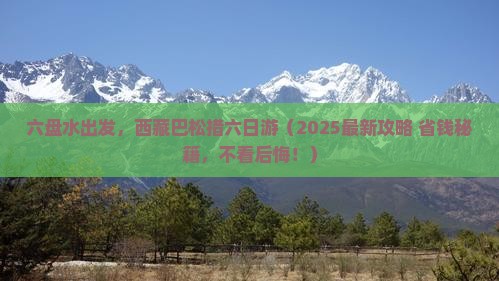 六盘水去西藏巴松措六日游