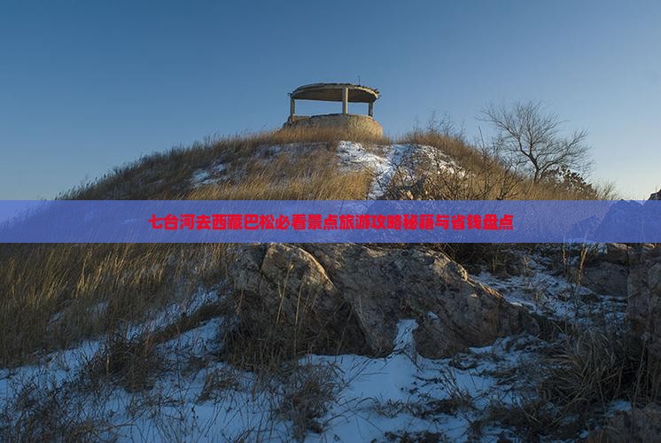 七台河去西藏巴松措必去地