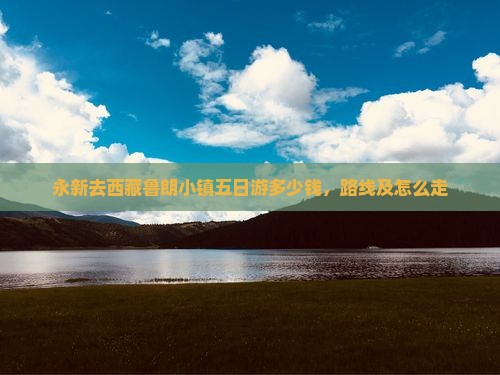 永新去西藏鲁朗小镇五日游