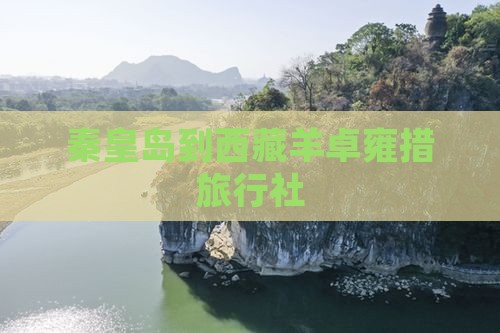 秦皇岛到西藏羊卓雍措旅行社