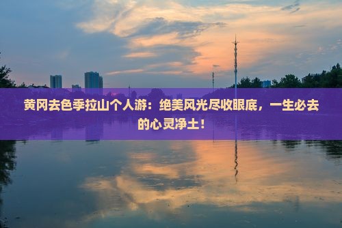 黄冈去西藏色季拉山个人游