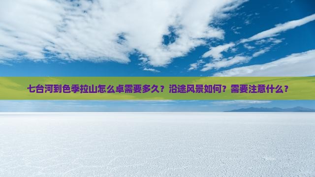 七台河到色季拉山怎么卓需要多久？沿途风景如何？需要注意什么？