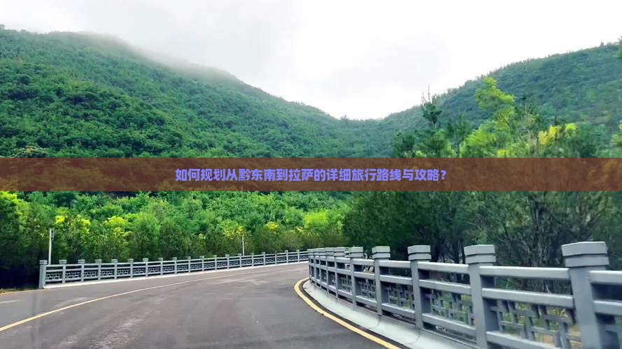 如何规划从黔东南到拉萨的详细旅行路线与攻略？