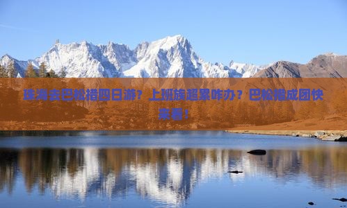 珠海去巴松措四日游？上班族超累咋办？巴松措成团快来看！