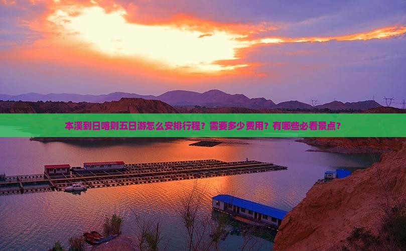 本溪到日喀则五日游怎么安排行程？需要多少费用？有哪些必看景点？