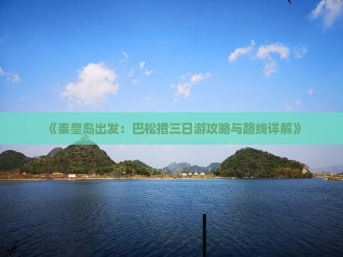 《秦皇岛出发：巴松措三日游攻略与路线详解》