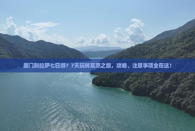 厦门到拉萨七日游？7天玩转高原之旅，攻略、注意事项全在这！