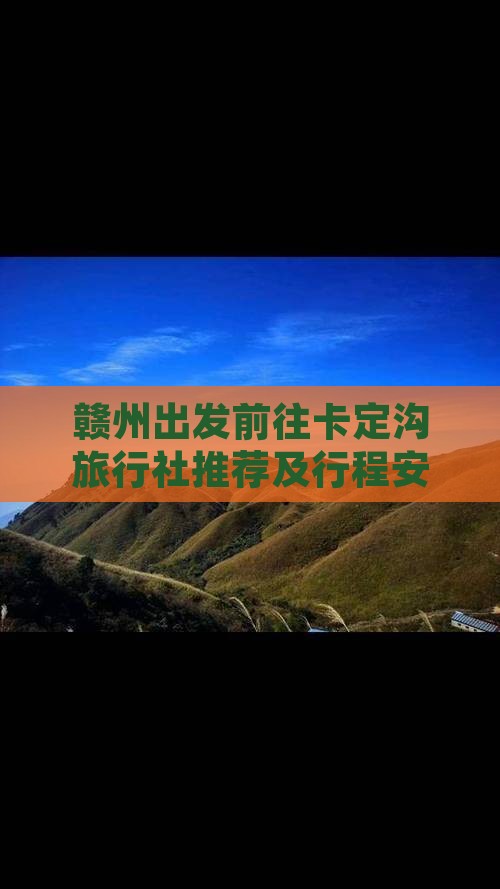 赣州出发前往卡定沟旅行社推荐及行程安排？