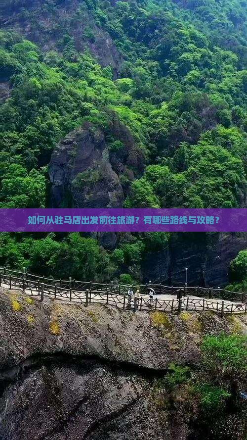 如何从驻马店出发前往旅游？有哪些路线与攻略？
