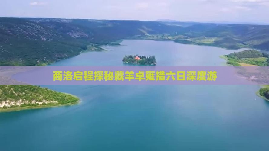 商洛启程探秘藏羊卓雍措六日深度游