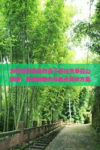 为何吉林游客热衷于前往色季拉山旅游？其独特魅力及痛点解决方案！